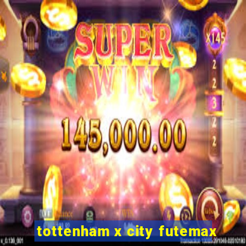 tottenham x city futemax